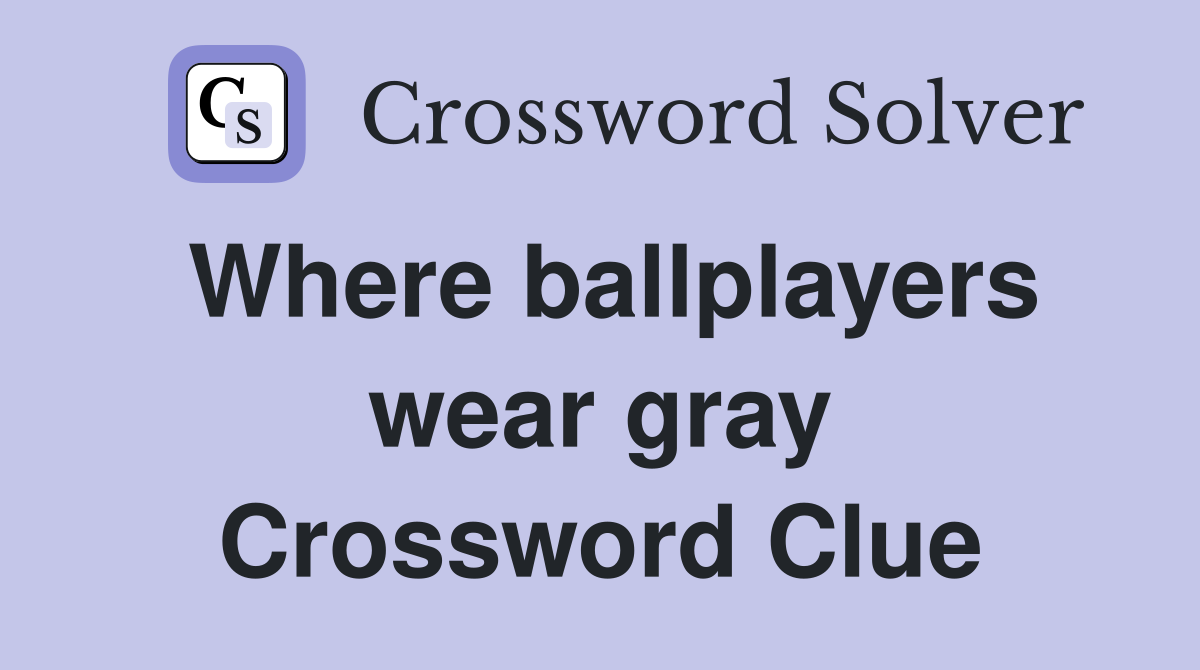 Where ballplayers wear gray - Crossword Clue Answers - Crossword Solver